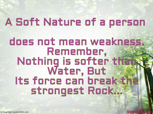 Soft Nature of a person does not mean weakness...