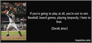 ... Baseball, board games, playing Jeopardy, I hate to lose. - Derek Jeter