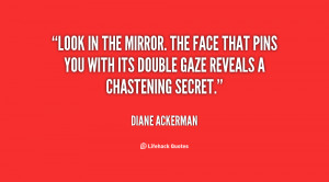 Look in the mirror. The face that pins you with its double gaze ...