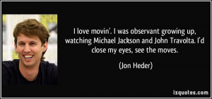 ... and John Travolta. I'd close my eyes, see the moves. - Jon Heder