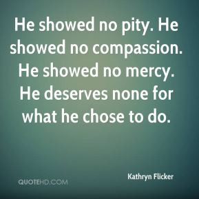 He showed no pity. He showed no compassion. He showed no mercy. He ...