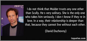 do not think that Mulder trusts any one other than Scully. He s very ...