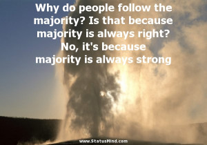 Why do people follow the majority? Is that because majority is always ...
