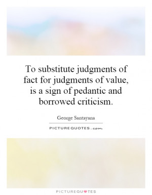 ... value, is a sign of pedantic and borrowed criticism Picture Quote #1