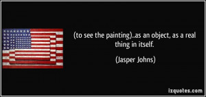 More Jasper Johns Quotes