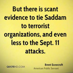 But there is scant evidence to tie Saddam to terrorist organizations ...
