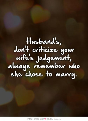 Husband's, don't criticize your wife's judgement, always remember who ...