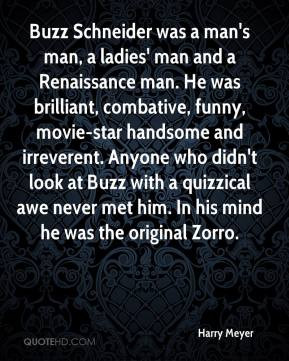 Buzz Schneider was a man's man, a ladies' man and a Renaissance man ...