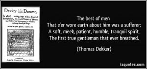 The best of men That e'er wore earth about him was a sufferer; A soft ...