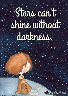 Bipolar quote: Stars can't shine without darkness. www.HealthyPlace ...