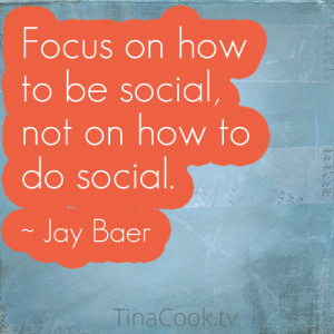 Focus on how to be social, not how to do social. ~Jay Baer