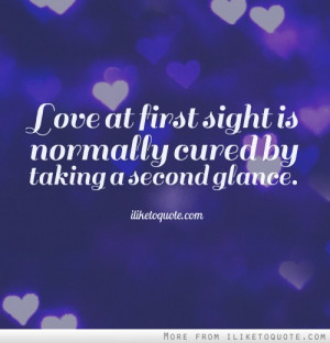 Love at first sight is normally cured by taking a second glance.