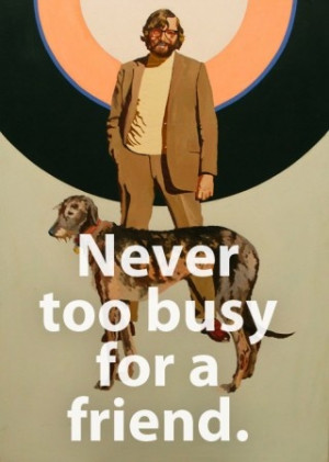 never too busy for a friend