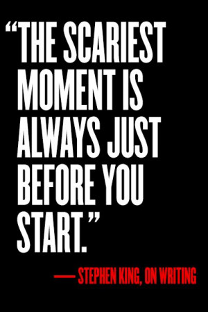 The scariest moment is always just before you start.