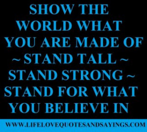 Show the world what you are made of ~ Stand Tall ~ Stand Strong ...
