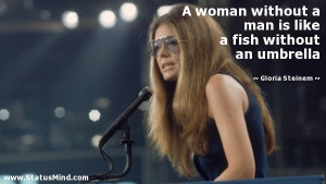 ... fish without an umbrella - Gloria Steinem Quotes - StatusMind.com