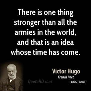 There is one thing stronger than all the armies in the world, and that ...