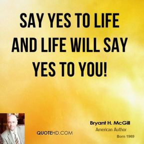 Bryant H. McGill - Say yes to life and life will say yes to you!