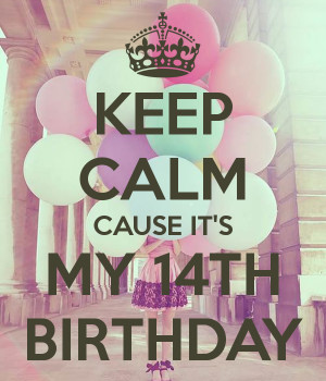 My 14th Birthday KEEP CALM CAUSE IT'S MY 14TH BIRTHDAY - K