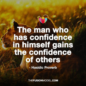 The man who has confidence in himself gains the confidence of others ...