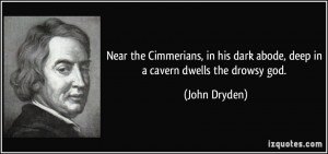 ... his dark abode, deep in a cavern dwells the drowsy god. - John Dryden