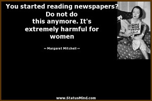 You started reading newspapers? Do not do this anymore. It's extremely ...