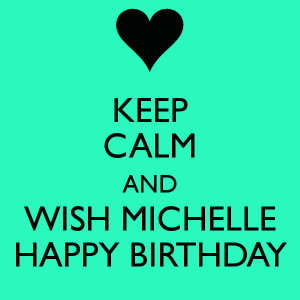 Keep Calm and Happy Birthday Michelle
