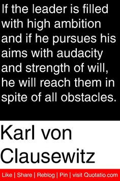 Karl von Clausewitz - If the leader is filled with high ambition and ...