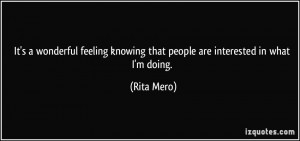 ... knowing that people are interested in what I'm doing. - Rita Mero