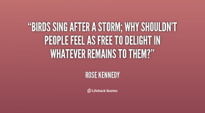 ... Feel As Free To Delight In Whatever Remains To Them ” - Rose Kennedy