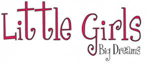 Little Girls, Big Dreams” quote is available in pink or black .
