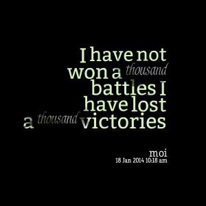 Quotes Picture: i have not won a thousand battles i have lost a ...