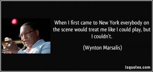 When I first came to New York everybody on the scene would treat me ...
