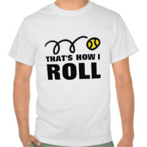 That s How I Roll Humorous tennis t-shirt quote