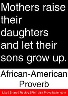 ... let their sons grow up. - African American Proverb #proverbs #quotes