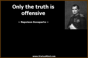Only the truth is offensive - Napoleon Bonaparte Quotes - StatusMind ...