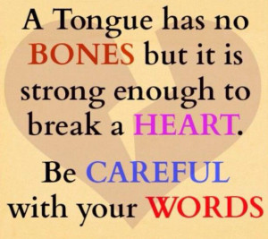 Tongue has no bones but it is strong enough to break a heart