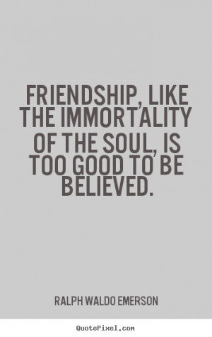Friendship quotes - Friendship, like the immortality of the soul, is ...
