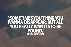 You sometimes think you want to disappear, but all you really want is ...