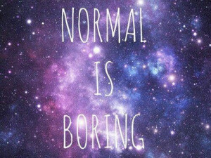 Be Different because Normal Is Boring