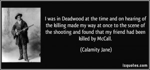 was in Deadwood at the time and on hearing of the killing made my ...
