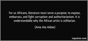 ... understandable why the African artist is utilitarian. - Ama Ata Aidoo