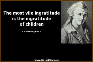 vile ingratitude is the ingratitude of children - Vauvenargues Quotes ...