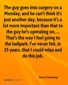 Bruce Froemming - The guy goes into surgery on a Monday, and he can't ...