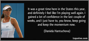 you know keep going and keep the momentum now Daniela Hantuchova
