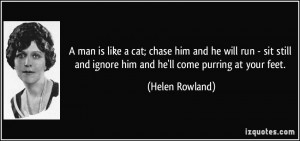 man is like a cat; chase him and he will run - sit still and ignore ...