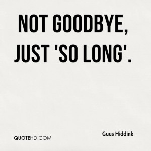 not goodbye, just 'so long'.