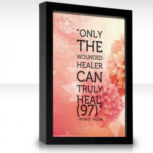 Only the wounded healer can truly heal. (97) - Yalom