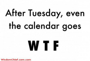 After TuesDay even The calendar Say WTF