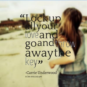 Quotes Picture: lock up all your love and go and throw away the key